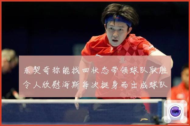 东契奇称能找回状态带领球队取胜令人欣慰海斯每次挺身而出成球队成长观察：最新赛事动态与深度分析