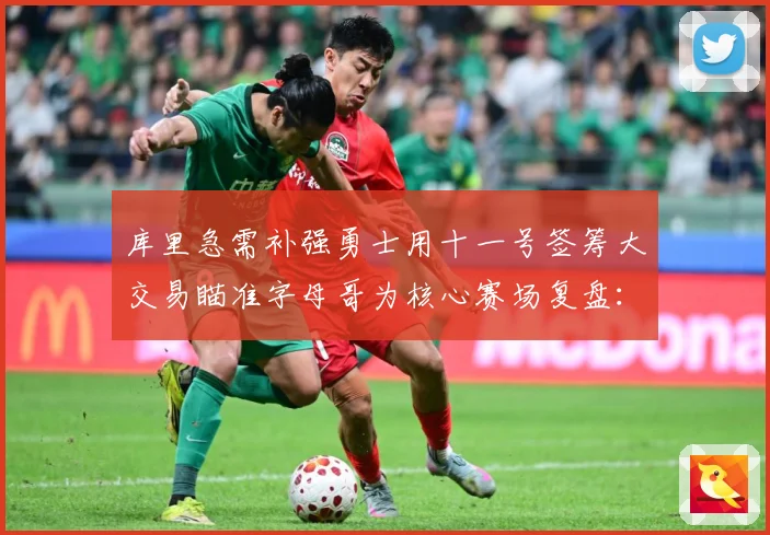 库里急需补强勇士用十一号签筹大交易瞄准字母哥为核心赛场复盘：最新赛事动态与深度分析